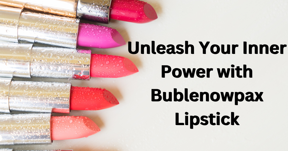 Unleash Your Inner Power with Bublenowpax Lipstick