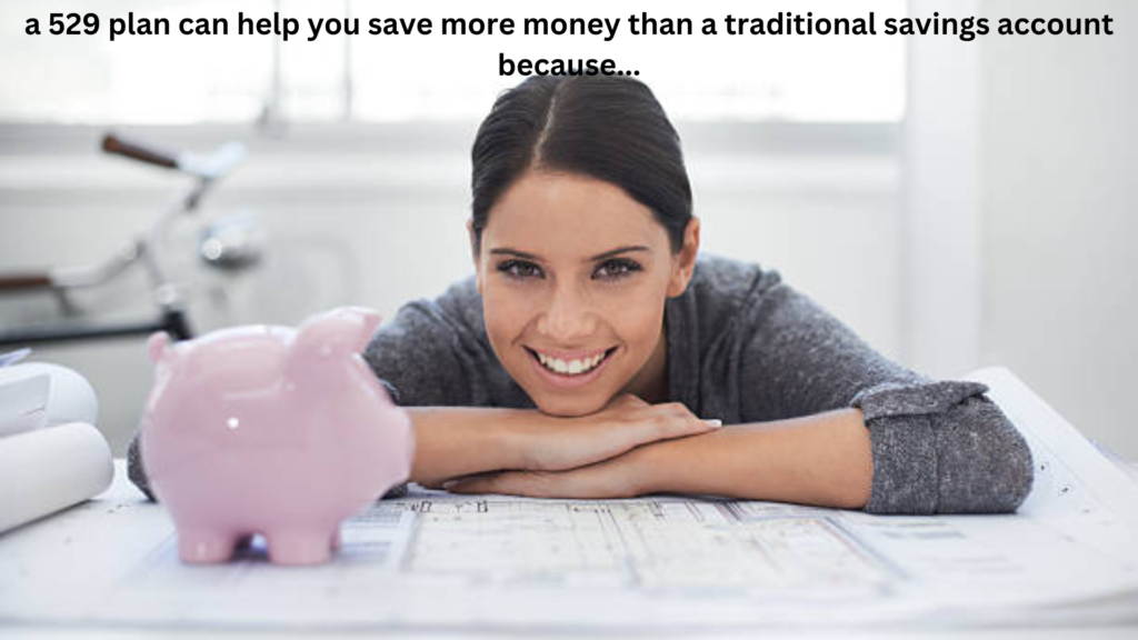 a 529 plan can help you save more money than a traditional savings account because...